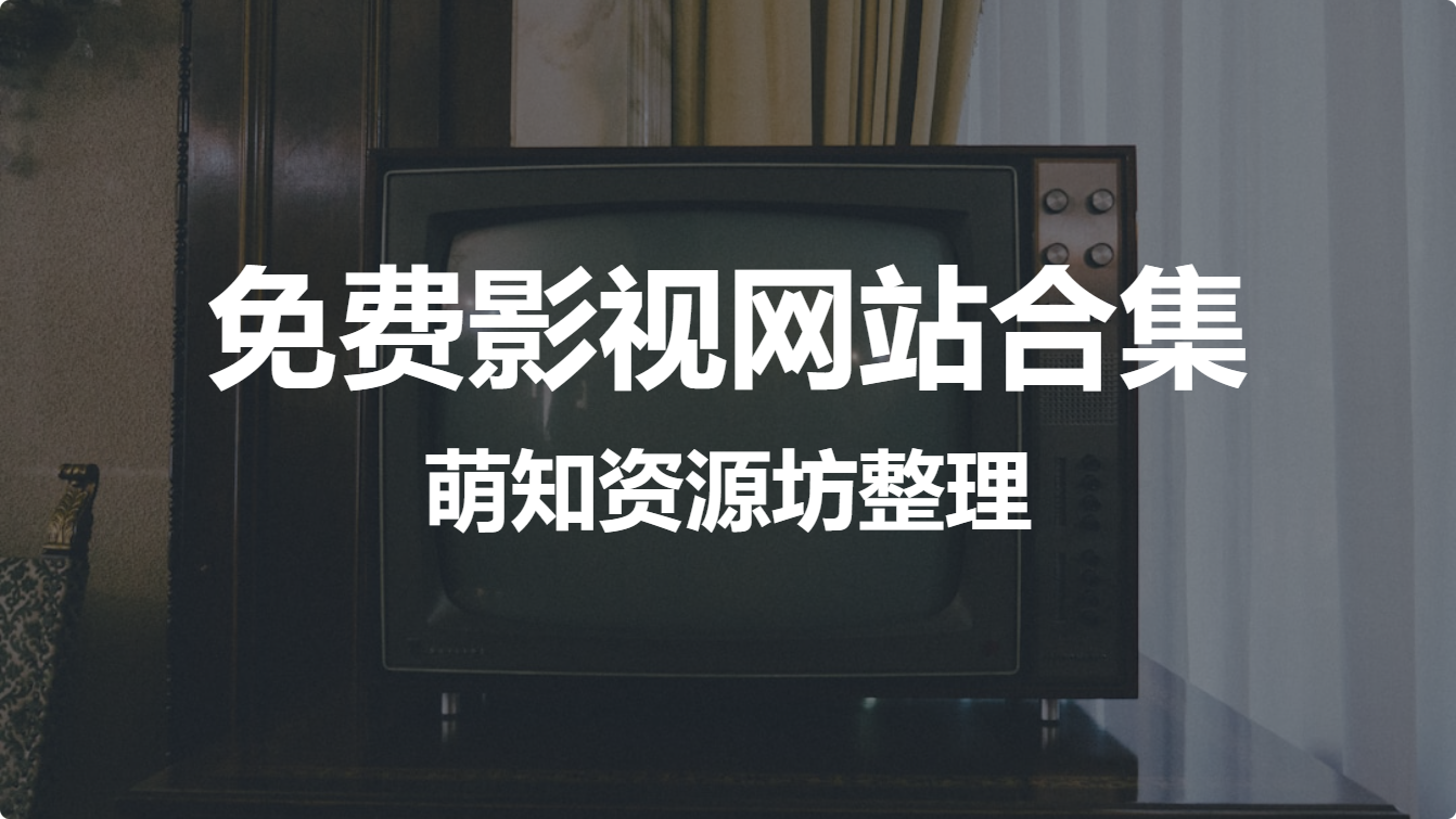 免费影视网站合集（萌知资源坊整理）